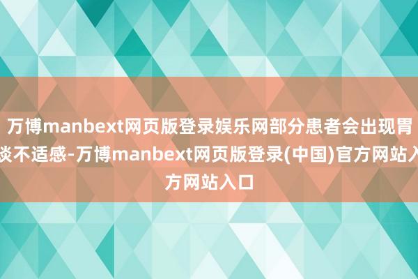 万博manbext网页版登录娱乐网部分患者会出现胃肠谈不适感-万博manbext网页版登录(中国)官方网站入口