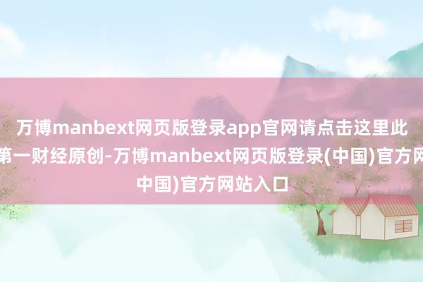 万博manbext网页版登录app官网请点击这里此履行动第一财经原创-万博manbext网页版登录(中国)官方网站入口