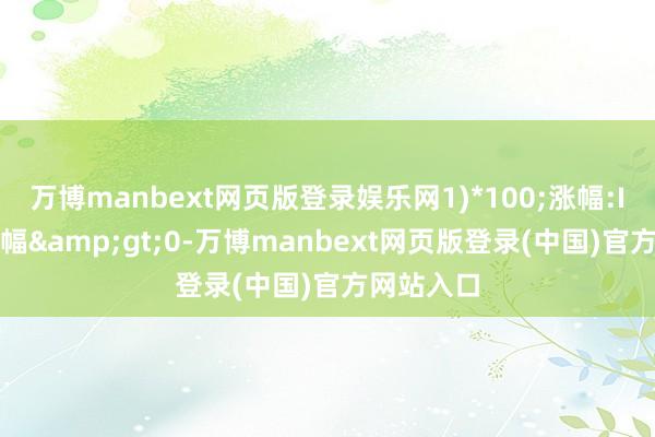 万博manbext网页版登录娱乐网1)*100;涨幅:IF(个股涨幅&gt;0-万博manbext网页版登录(中国)官方网站入口