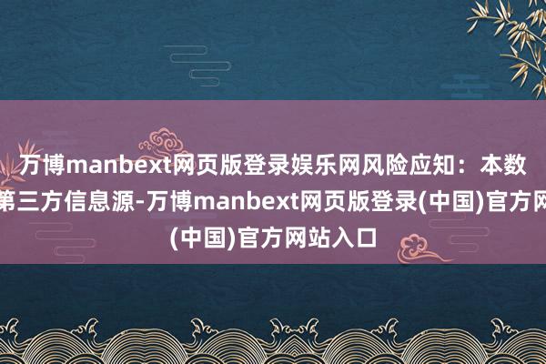 万博manbext网页版登录娱乐网风险应知：本数据援用第三方信息源-万博manbext网页版登录(中国)官方网站入口
