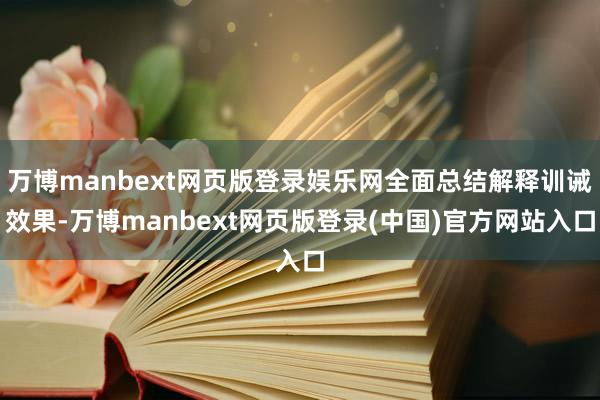 万博manbext网页版登录娱乐网全面总结解释训诫效果-万博manbext网页版登录(中国)官方网站入口