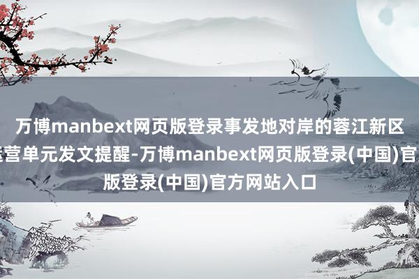 万博manbext网页版登录事发地对岸的蓉江新区滨江公园运营单元发文提醒-万博manbext网页版登录(中国)官方网站入口
