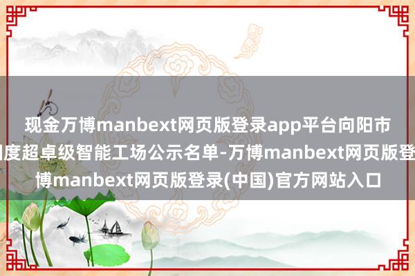 现金万博manbext网页版登录app平台向阳市首个！凌钢股份入选国度超卓级智能工场公示名单-万博manbext网页版登录(中国)官方网站入口