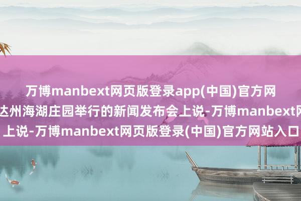 万博manbext网页版登录app(中国)官方网站特朗普本日在佛罗里达州海湖庄园举行的新闻发布会上说-万博manbext网页版登录(中国)官方网站入口