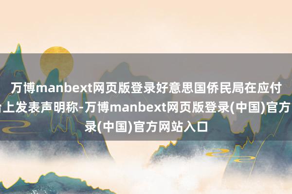 万博manbext网页版登录好意思国侨民局在应付媒体平台上发表声明称-万博manbext网页版登录(中国)官方网站入口