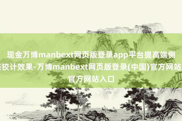 现金万博manbext网页版登录app平台提高端侧合座狡计效果-万博manbext网页版登录(中国)官方网站入口