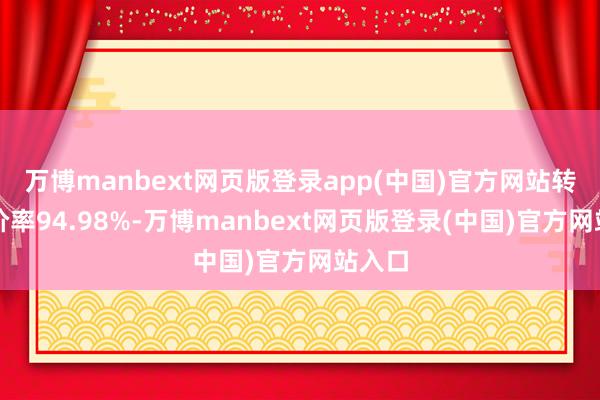 万博manbext网页版登录app(中国)官方网站转股溢价率94.98%-万博manbext网页版登录(中国)官方网站入口