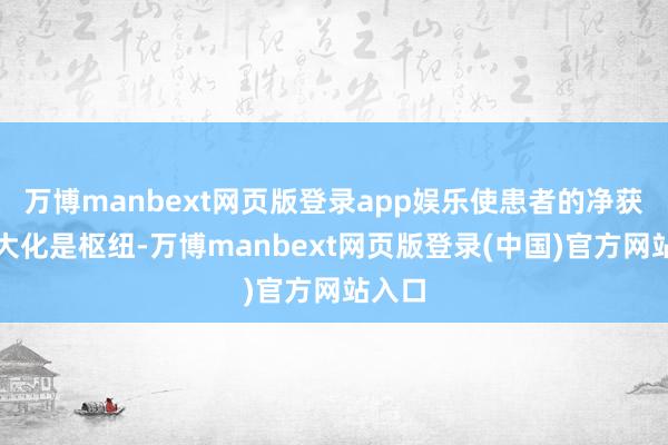 万博manbext网页版登录app娱乐使患者的净获益最大化是枢纽-万博manbext网页版登录(中国)官方网站入口